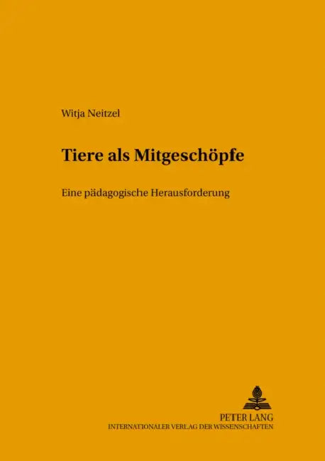 Tiere ALS Mitgeschoepfe: Eine Paedagogische Herausforderung by Hans-Theo Wrege, Witja Neitzel