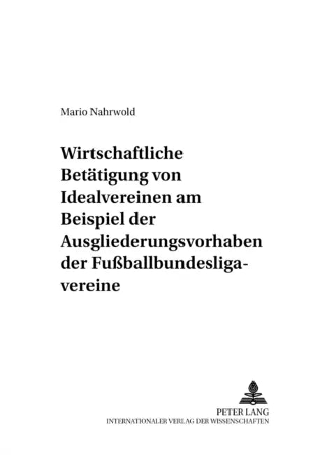 Die Wirtschaftliche Betaetigung Von Idealvereinen Am Beispiel Der Ausgliederungsvorhaben Der Fußballbundesligavereine: Eine Untersuchung Zu Geltungsgr by Dieter Reuter, Mario Nahrwold