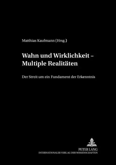 Wahn Und Wirklichkeit - Multiple Realitaeten: Der Streit Um Ein Fundament Der Erkenntnis by Matthias Kaufmann
