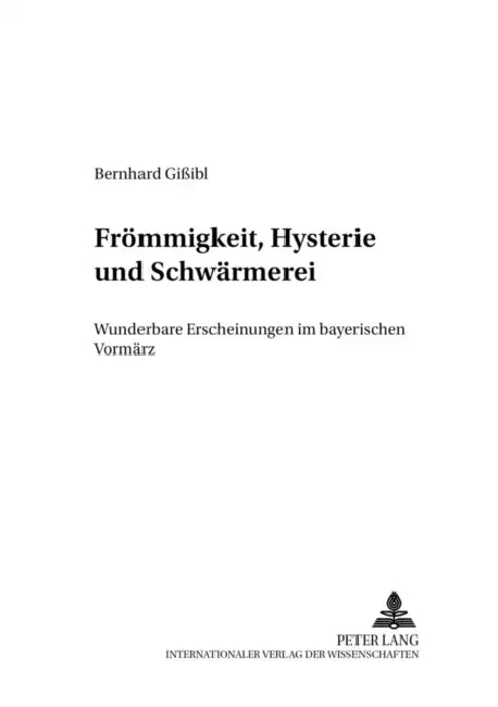 Froemmigkeit, Hysterie Und Schwaermerei: Wunderbare Erscheinungen Im Bayerischen Vormaerz by Hans Günter Hockerts, Bernhard Gißibl