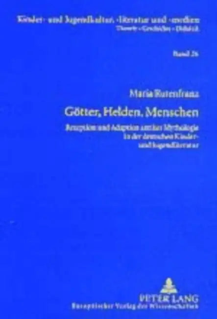Goetter, Helden, Menschen: Rezeption Und Adaption Antiker Mythologie in Der Deutschen Kinder- Und Jugendliteratur by Hans-Heino Ewers-Uhlmann, Maria Rutenfranz