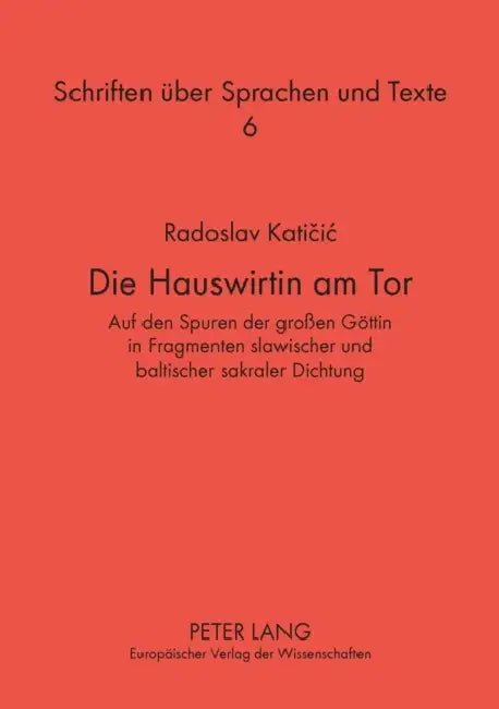 Die Hauswirtin am Tor: Auf den Spuren der großen Goettin in Fragmenten slawischer und baltischer sakraler Dichtung = Die Hauswirtin Am Tor by Georg Holzer, Katicic