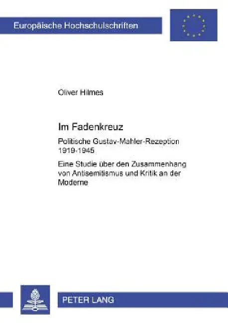 Im Fadenkreuz: Politische Gustav-Mahler-Rezeption 1919-1945- Eine Studie ueber den Zusammenhang von Antisemitismus und Kritik an der Moderne = Im Fade by Oliver Hilmes