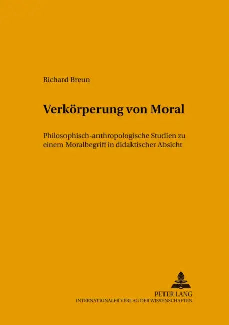 Verkoerperung Von Moral: Philosophisch-Anthropologische Studien Zu Einem Moralbegriff in Didaktischer Absicht by Institut Für Philosophie, Richard Breun