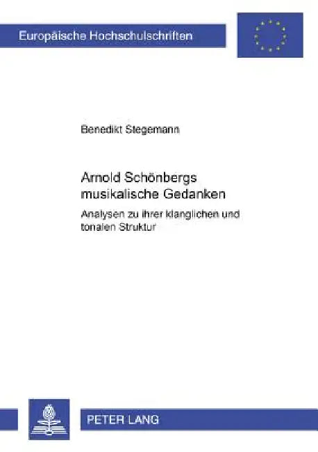 Arnold Schoenbergs musikalische Gedanken: Analysen zu ihrer klanglichen und tonalen Struktur by Benedikt Stegemann