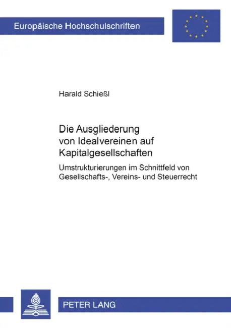 Die Ausgliederung Von Idealvereinen Auf Kapitalgesellschaften: Umstrukturierungen Im Schnittfeld Von Gesellschafts-, Vereins- Und Steuerrecht by Harald Schießl