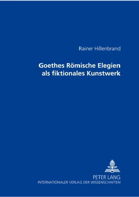 Goethes Roemische Elegien ALS Fiktionales Kunstwerk by Rainer Hillenbrand