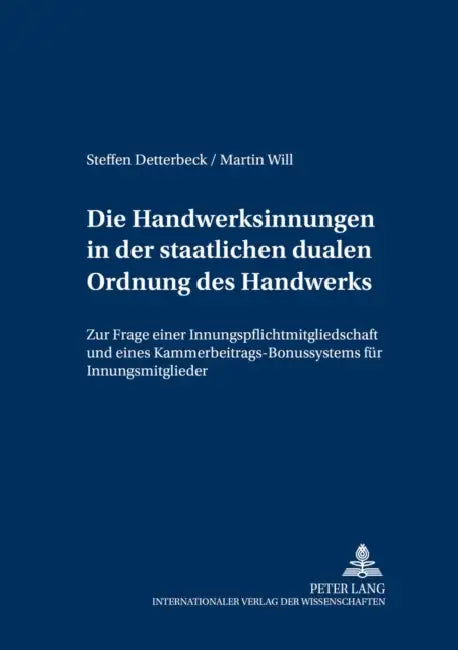 Die Handwerksinnungen in Der Staatlichen Dualen Ordnung Des Handwerks: Zur Frage Einer Innungspflichtmitgliedschaft Und Eines Kammerbeitrags-Bonussyst by Steffen Detterbeck, Steffen Detterbeck, Martin Will