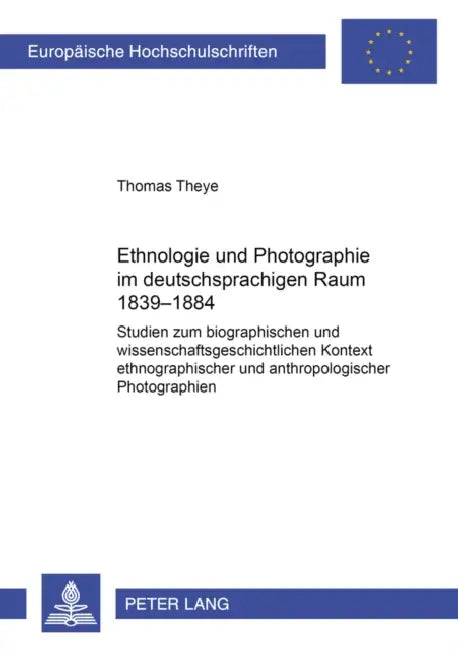 Ethnologie Und Photographie Im Deutschsprachigen Raum: Studien Zum Biographischen Und Wissenschaftsgeschichtlichen Kontext Ethnographischer Und Anthro by Thomas Theye