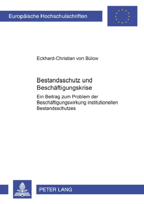 Bestandsschutz Und Beschaeftigungskrise: Ein Beitrag Zum Problem Der Beschaeftigungswirkung Institutionellen Bestandsschutzes- Dargestellt Am Beispiel by Eckhard-Christian Von Bülow