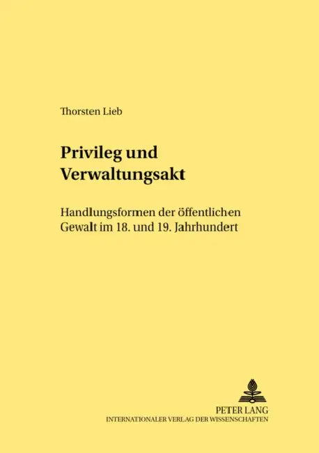 Privileg Und Verwaltungsakt: Handlungsformen Der Oeffentlichen Gewalt Im 18. Und 19. Jahrhundert by Diethelm Klippel, Thorsten Lieb