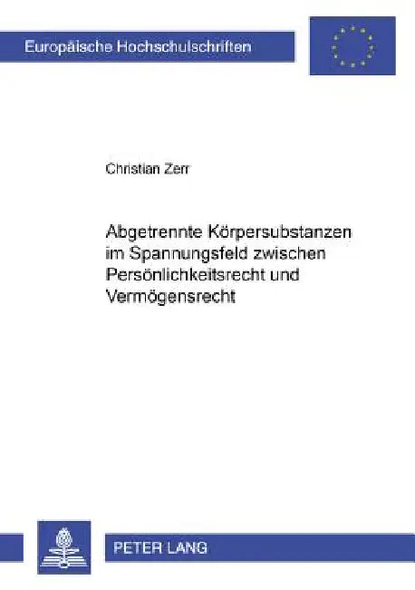Abgetrennte Koerpersubstanzen im Spannungsfeld zwischen Persoenlichkeitsrecht und Vermoegensrecht: Deutsch-franzoesischer Rechtsvergleich ueber die Zu by Christian Zerr
