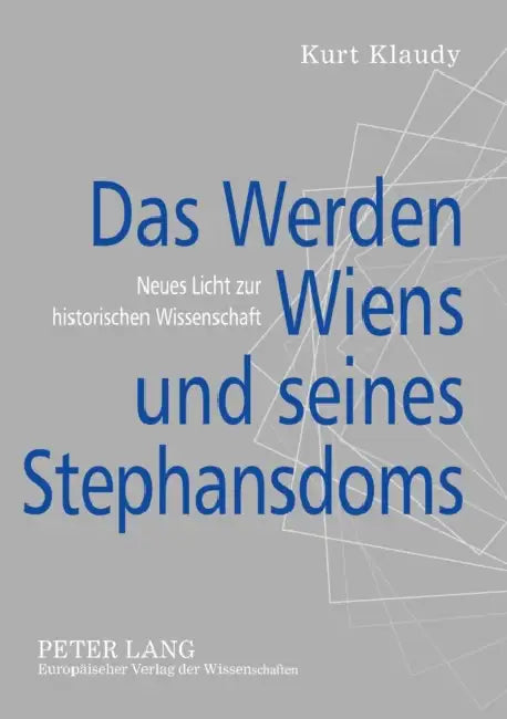 Das Werden Wiens und seines Stephansdoms: Neues Licht zur historischen Wissenschaft by Kurt Klaudy