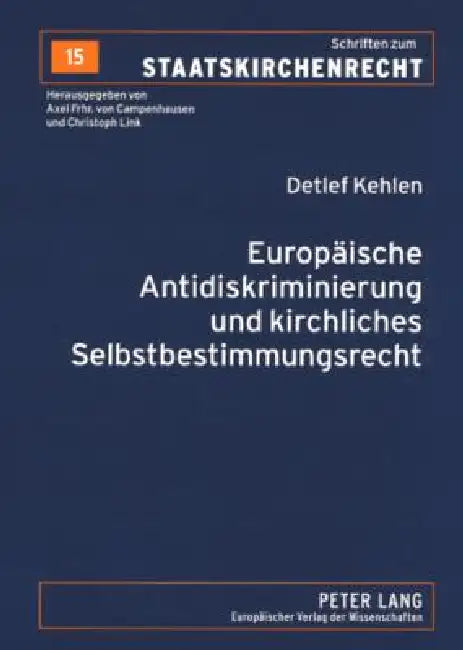 Europaeische Antidiskriminierung und kirchliches Selbstbestimmungsrecht: Zur Auslegung von Art. 13 EG und Art. 4 der Richtlinie 2000/78/EG by Christoph Link, Detlef Kehlen