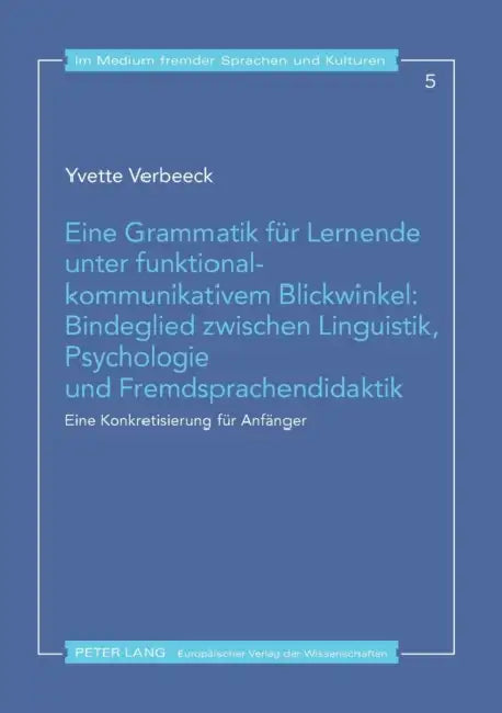 Eine Grammatik fuer Lernende unter funktional-kommunikativem Blickwinkel: Bindeglied zwischen Linguistik, Psychologie und Fremdsprachendidaktik: Eine by Lutz Götze, Yvette Verbeeck