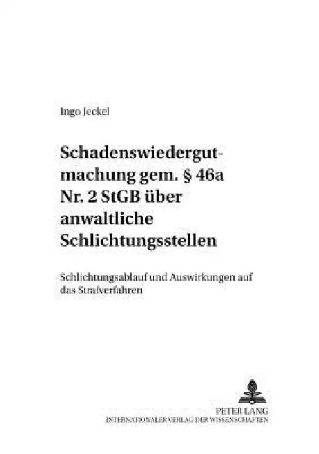 Schadenswiedergutmachung gem. § 46a Nr. 2 StGB ueber anwaltliche Schlichtungsstellen: Schlichtungsablauf und Auswirkungen auf das Strafverfahren by Klaus Volk, Ingo Jeckel