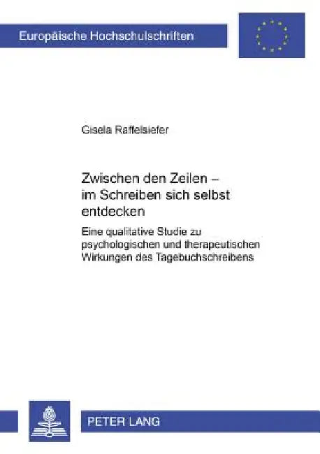 Zwischen den Zeilen - im Schreiben sich selbst entdecken: Eine qualitative Studie zu psychologischen und therapeutischen Wirkungen des Tagebuchschreib by Gisela Raffelsiefer