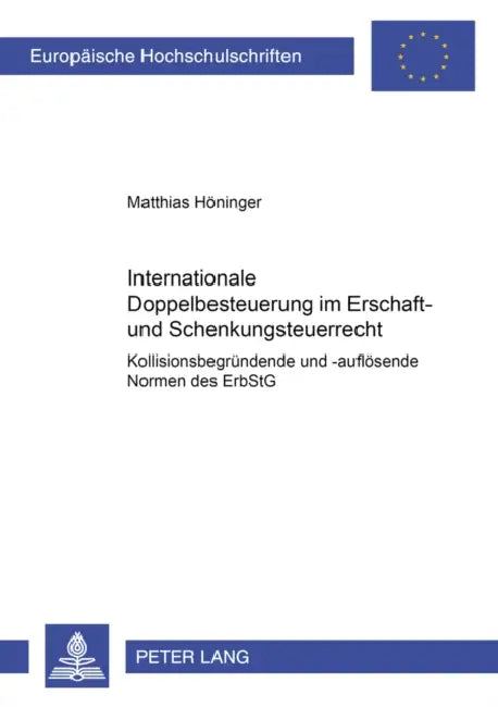 Internationale Doppelbesteuerung Im Erbschaft- Und Schenkungsteuerrecht- Kollisionsbegruendende Und -Aufloesende Normen Des Erbstg: Kollisionsbegruend by Matthias Höninger
