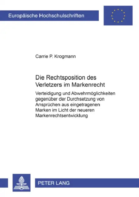 Die Rechtsposition Des Verletzers Im Markenrecht: Verteidigung Und Abwehrmoeglichkeiten Gegenueber Der Durchsetzung Von Anspruechen Aus Eingetragenen by Carrie P. Krogmann
