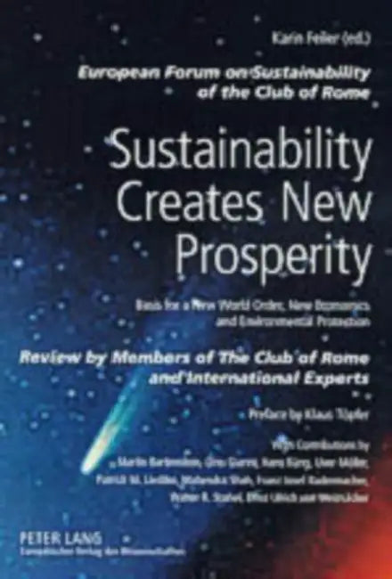 Sustainability Creates New Prosperity: Basis for a New World Order, New Economics and Environmental Protection- Review by Members of the Club of Rome by Karin Feiler