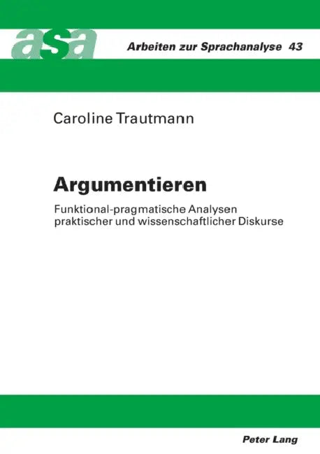 Argumentieren: Funktional-pragmatische Analysen praktischer und wissenschaftlicher Diskurse by Konrad Ehlich, Caroline Trautmann