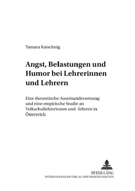 Angst, Belastungen Und Humor Bei Lehrerinnen Und Lehrern: Eine Theoretische Auseinandersetzung Und Eine Empirische Studie an Volksschullehrerinnen Und by Richard Olechowski, Tamara Katschnig