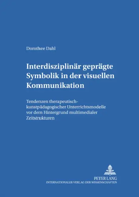 Interdisziplinaer Gepraegte Symbolik in Der Visuellen Kommunikation: Tendenzen Therapeutisch-Kunstpaedagogischer Unterrichtsmodelle VOR Dem Hintergrun by Gerd-Bodo Von Carlsburg, Dorothee Dahl