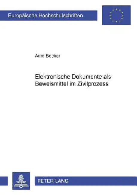 Elektronische Dokumente als Beweismittel im Zivilprozess by Arnd Becker