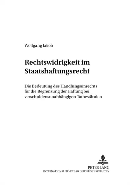 Rechtswidrigkeit Im Staatshaftungsrecht: Die Bedeutung Des Handlungsunrechts Fuer Die Begrenzung Der Haftung Bei Verschuldensunabhaengigen Tatbestaend by Dieter C. Umbach, Wolfgang Jakob