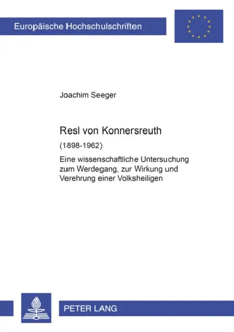 Resl Von Konnersreuth (1898-1962): Eine Wissenschaftliche Untersuchung Zum Werdegang, Zur Wirkung Und Verehrung Einer Volksheiligen by Joachim Seeger