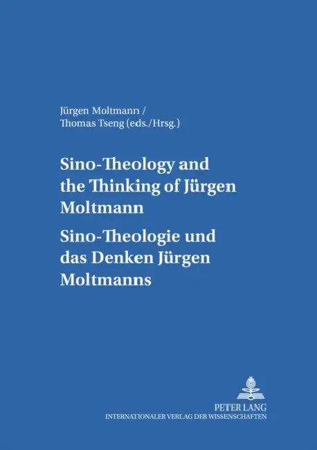 Sino-Theology and the Thinking of Juergen Moltmann- Sino-Theologie Und Das Denken Juergen Moltmanns by Jürgen Moltmann, Thomas Tseng