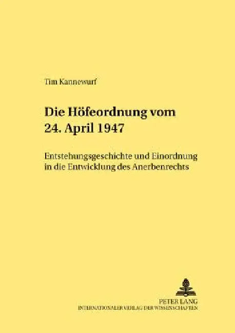 Die Hoefeordnung vom 24. April 1947: Entstehungsgeschichte und Einordnung in die Entwicklung des Anerbenrechts by Gerhard Otte, Tim Kannewurf