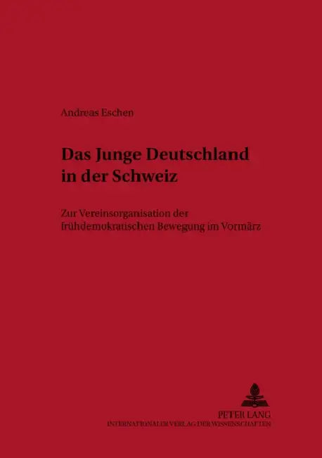 Das Junge Deutschland in Der Schweiz: Zur Vereinsorganisation Der Fruehdemokratischen Bewegung Im Vormaerz by Helmut Reinalter, Andreas Eschen