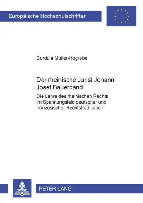 Der Rheinische Jurist Joseph Bauerband: Die Lehre Des Rheinischen Rechts Im Spannungsfeld Deutscher Und Franzoesischer Rechtstraditionen by Cordula Müller-Hogrebe