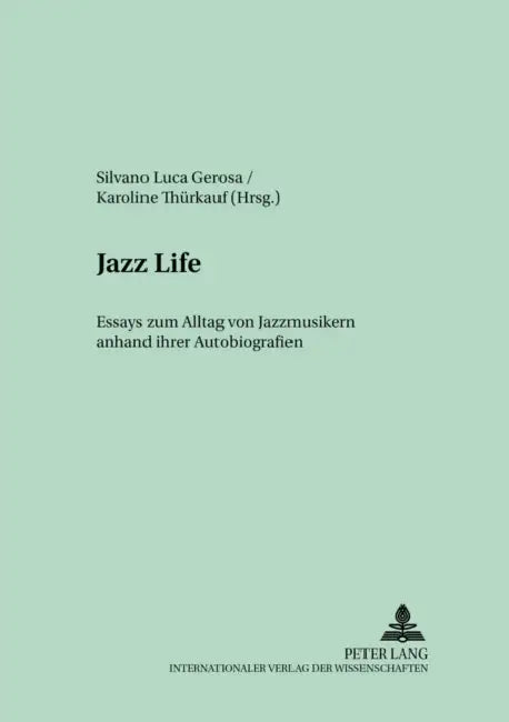 Jazz Life: Essays Zum Alltag Von Jazzmusikern Anhand Ihrer Autobiografien by Heiko Haumann, Silvano Luca Gerosa, Karoline Thürkauf