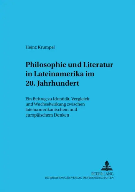 Philosophie Und Literatur in Lateinamerika- - 20. Jahrhundert -: Ein Beitrag Zu Identitaet, Vergleich Und Wechselwirkung Zwischen Lateinamerikanischem by Stephan Haltmayer, Heinz Krumpel