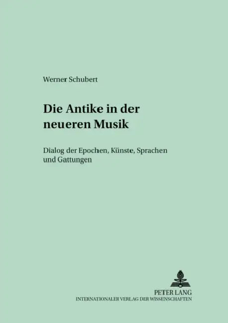 Die Antike in Der Neueren Musik: Dialog Der Epochen, Kuenste, Sprachen Und Gattungen by Michael Von Albrecht, Christiane Von Albrecht, Werner Schubert