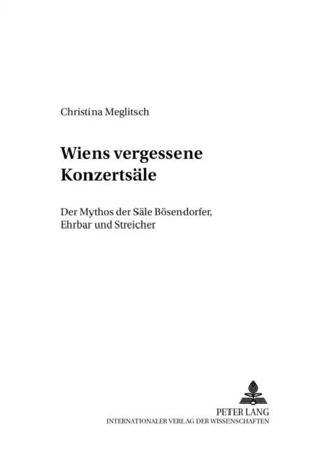 Wiens Vergessene Konzertsaele: Der Mythos Der Saele Boesendorfer, Ehrbar Und Streicher by Friedrich C. Heller, Christina Meglitsch