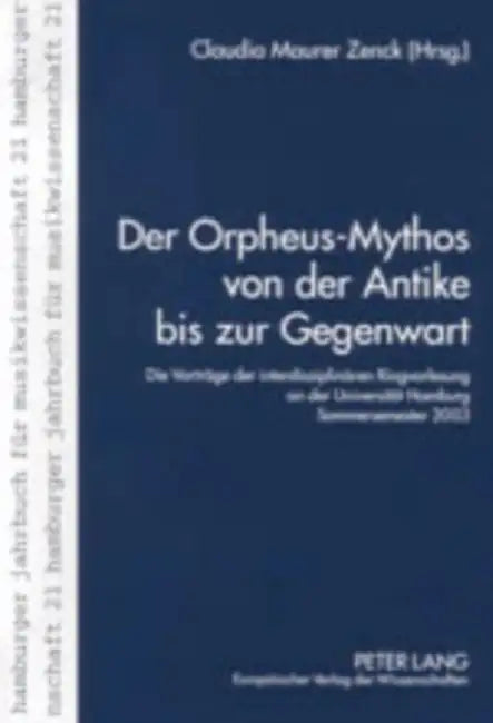 Der Orpheus-Mythos Von Der Antike Bis Zur Gegenwart: Die Vortraege Der Interdisziplinaeren Ringvorlesung an Der Universitaet Hamburg, Sommersemester 2 by Musikwissenschaftliches Institut, Claudia Maurer Zenck