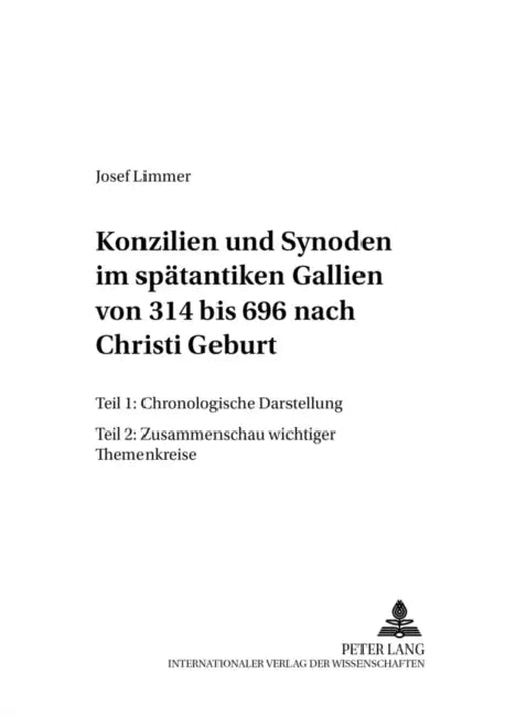 Konzilien Und Synoden Im Spaetantiken Gallien Von 314 Bis 696 Nach Christi Geburt: Teil 1: Chronologische Darstellung- Teil 2: Zusammenschau Wichtiger by Universität Salzburg, Josef Limmer