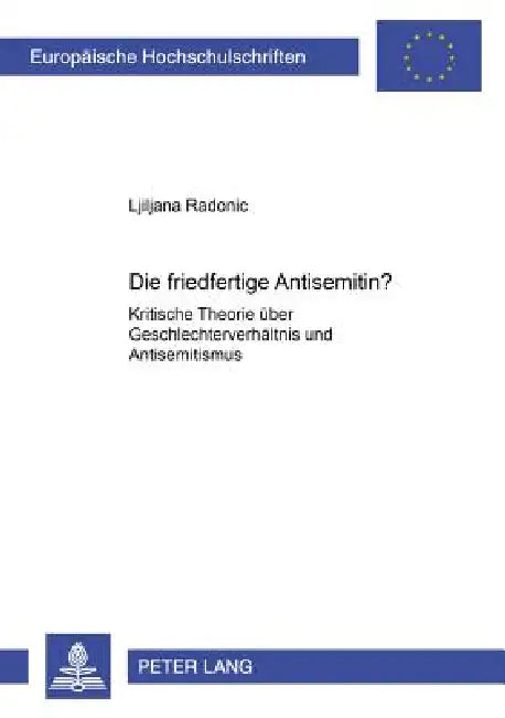 Die friedfertige Antisemitin?: Kritische Theorie ueber Geschlechterverhaeltnis und Antisemitismus by Ljiljana Radonic