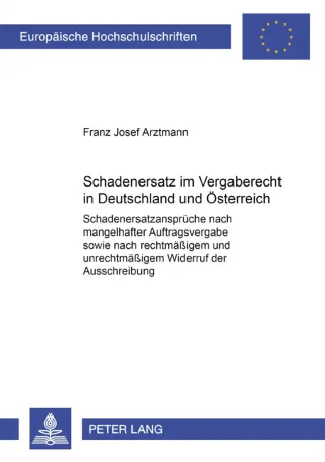 Schadenersatz Im Vergaberecht in Deutschland Und Oesterreich: Schadenersatzansprueche Nach Mangelhafter Auftragsvergabe Sowie Nach Rechtmaeßigem Und U by Franz Josef Arztmann