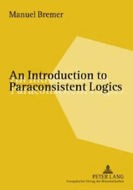 An Introduction to Paraconsistent Logics by Manuel Bremer