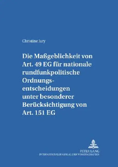 Die Maßgeblichkeit von Art. 49 EG fuer nationale rundfunkpolitische Ordnungsentscheidungen unter besonderer Beruecksichtigung von Art. 151 EG: Eine Un by Dieter Dörr, Christine Jury