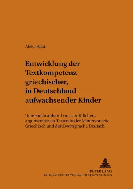 Entwicklung Der Textkompetenz Griechischer, in Deutschland Aufwachsender Kinder: Untersucht Anhand Von Schriftlichen, Argumentativen Texten in Der Mut by Gerhard Augst, Aleka Rapti