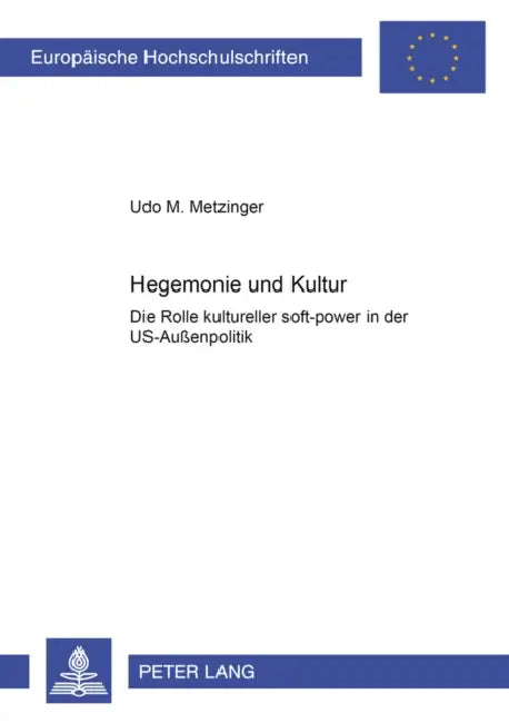 Hegemonie Und Kultur: Die Rolle Kultureller Soft-Power in Der Us-Außenpolitik by Udo Matthias Metzinger