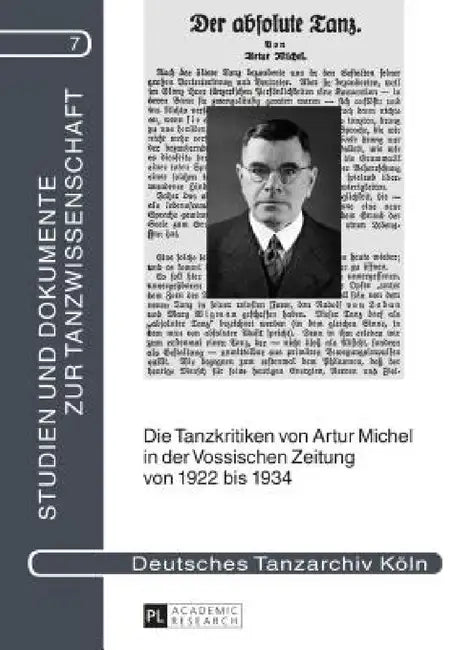 Die Tanzkritiken von Artur Michel in der Vossischen Zeitung von 1922 bis 1934 nebst einer Bibliographie seiner Theaterkritiken: Mit einer biographisch by Deutsches Tanzarchiv Köln, Deutsches Tanzarchiv Köln
