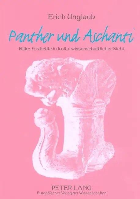 «Panther» Und «Aschanti»: Rilke-Gedichte in Kulturwissenschaftlicher Sicht by Erich Unglaub