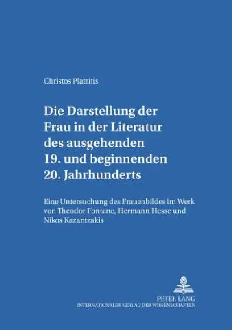 Die Darstellung der Frau in der Literatur des ausgehenden 19. und beginnenden 20. Jahrhunderts: Eine Untersuchung des Frauenbildes im Werk von Theodor by Paul Gerhard Klussmann, Christos Platritis