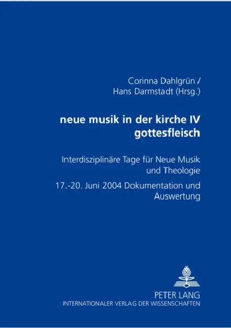 Neue Musik in Der Kirche IV- Gottesfleisch: Interdisziplinaere Tage Fuer Neue Musik Und Theologie - 17.-20. Juni 2004 - Dokumentation Und Auswertung by Corinna Dahlgrün, Hans Darmstadt